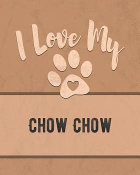 Paperback I Love My Chow Chow: Keep Track of Your Dog's Life, Vet, Health, Medical, Vaccinations and More for the Pet You Love Book