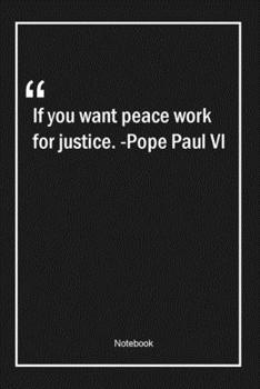 Paperback If you want peace work for justice. -Pope Paul VI: Lined Gift Notebook With Unique Touch - Journal - Lined Premium 120 Pages -peace Quotes- Book