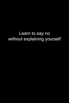 Paperback Learn to say no without explaining yourself: Journal or Notebook (6x9 inches) with 120 doted pages. Book