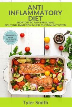 Paperback Anti-Inflammatory Diet: Shortcut to Pain Free Living-Fight Inflammation & Heal The Immune System-Beginner's Guide to 50 Quick Recipes Book