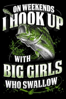 Paperback On Weekends I Hook Up With Big Girls Who Swallow: Notebook For The Serious Fisherman To Record Fishing Trip Experiences - Fisher Man gift notebook, Ch Book