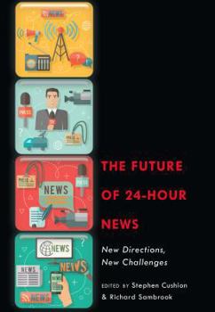 Paperback The Future of 24-Hour News: New Directions, New Challenges Book
