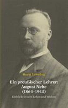 Paperback Ein preußischer Lehrer: August Nebe (1864-1943): Einblicke in sein Leben und Wirken [German] Book