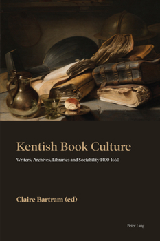 Hardcover Kentish Book Culture: Writers, Archives, Libraries and Sociability 1400-1660 Book