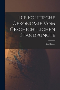 Die Politische Oekonomie Vom Geschichtlichen Standpuncte