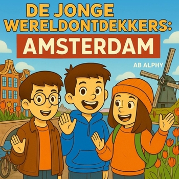 De Jonge Wereldontdekkers: Amsterdam: Ontdek de grachten, fietsen en tulpen in Nederland (Dutch Edition)