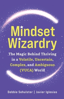 Paperback Mindset Wizardry: The Magic Behind Thriving in a Volatile, Uncertain, Complex and Ambiguous (VUCA) World Book