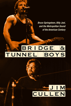 Hardcover Bridge and Tunnel Boys: Bruce Springsteen, Billy Joel, and the Metropolitan Sound of the American Century Book