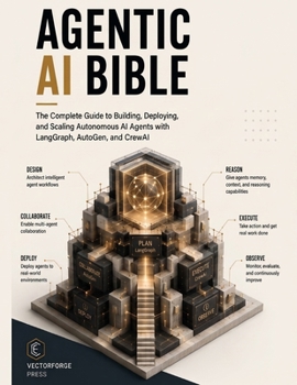 Paperback Agentic AI Bible: The Complete Guide to Building, Deploying, and Scaling Autonomous AI Agents with LangGraph, AutoGen, and CrewAI Book