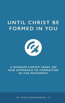 Paperback Until Christ Be Formed in You: An Rc Essay on Our Approach to Formation in Regnum C Book