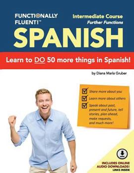 Paperback Functionally Fluent! Intermediate Spanish Course, Including Full-Color Spanish Coursebook and Audio Downloads: Learn to Do Things in Spanish, Fast and Book