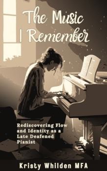 The Music I Remember: Rediscovering Flow and Identity as a Late Deafened Adult