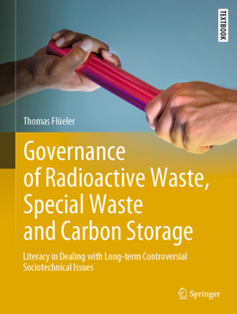 Hardcover Governance of Radioactive Waste, Special Waste and Carbon Storage: Literacy in Dealing with Long-Term Controversial Sociotechnical Issues Book