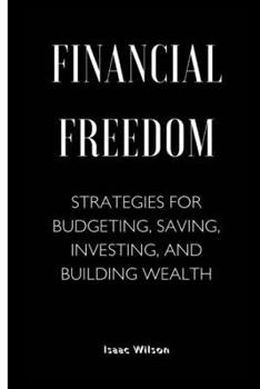Paperback Financial Freedom: Strategies for Budgeting, Saving, Investing, and Building Wealth Book