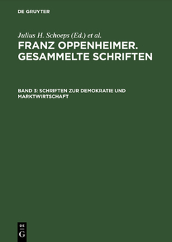 Franz Oppenheimer. Gesammelte Schriften: Bd.3, Schriften zur Marktwirtschaft: Erster Teil: Nationalökonomie und Wirtschaftspolitik. Zweiter Teil: Marktwirtschaft