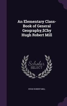 Hardcover An Elementary Class-Book of General Geography, $Cby Hugh Robert Mill Book