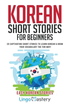 Paperback Korean Short Stories for Beginners: 20 Captivating Short Stories to Learn Korean & Grow Your Vocabulary the Fun Way! Book