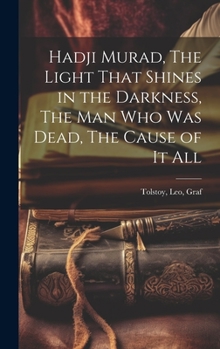 Hardcover Hadji Murad, The Light That Shines in the Darkness, The Man Who Was Dead, The Cause of It All Book