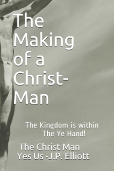 Paperback The Making of a Christ-Man!: The Kingdom is within The Ye Hand! Book