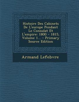 Histoire des cabinets de l'Europe pendant le Consulat et l'Empire Volume 1