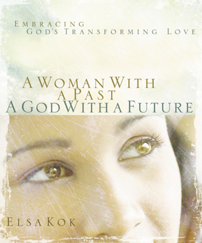 Paperback A Woman with a Past, a God with a Future: Embracing God's Transforming Love Book