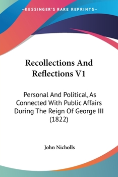 Paperback Recollections And Reflections V1: Personal And Political, As Connected With Public Affairs During The Reign Of George III (1822) Book