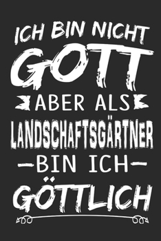 Ich bin nicht Gott aber als Landschaftsgärtner bin ich göttlich: Notizbuch mit 110 linierten Seiten, Nutzung auch als Dekoration in Form eines Schild bzw. Poster möglich (German Edition)