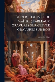 DÃ1/4rer, l'oeuvre du maÃ(R)tre; tableaux, gravures sur cuivre, gravures sur bois (French Edition)