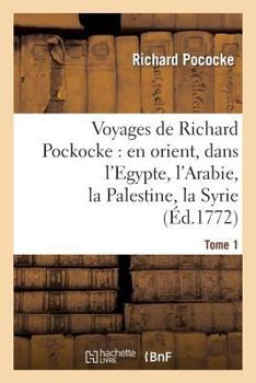 Paperback Voyages de Richard Pockocke: En Orient, Dans l'Egypte, l'Arabie, La Palestine, La Syrie. T. 1: , La Grèce, La Thrace, Etc... [French] Book