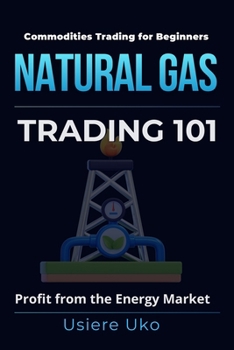 Paperback Natural Gas Trading 101: A Beginner's Guide to Profiting from the Energy Market Book