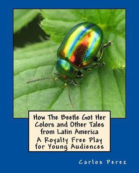 Paperback How The Beetle Got Her Colors and Other Tales from Latin America: A Play for Young Audiences Book