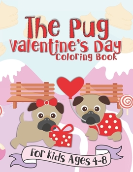 The Pug Valentine's Day Coloring Book: A Fun Gift Idea for Kids | Love and Hearts Coloring Pages for Kids Ages 4-8