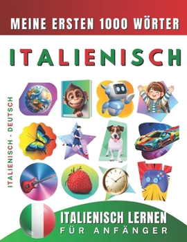Italienisch lernen für Anfänger, meine ersten 1000 Wörter: Zweisprachiges Italienisch-Deutsch-Lernbuch für Kinder und Erwachsene (German Edition)