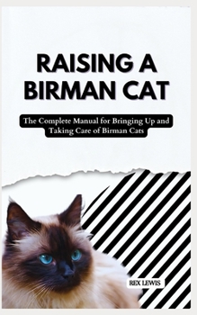 RAISING A BIRMAN CAT: The Complete Manual for Bringing Up and Taking Care of Birman Cats