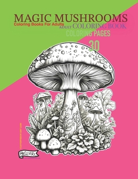 Paperback Magic Mushrooms Adult Coloring Book: 30 Groovy Magic Mushroom Coloring Pages for Adults Book