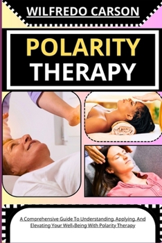 Paperback Polarity Therapy: A Comprehensive Guide To Understanding, Applying, And Elevating Your Well-Being With Polarity Therapy [Large Print] Book