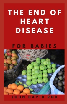 Paperback The End of Heart Disease for Babies: The Right Cookbook You Help Maintain a Healthy Heart for Your Baby Book