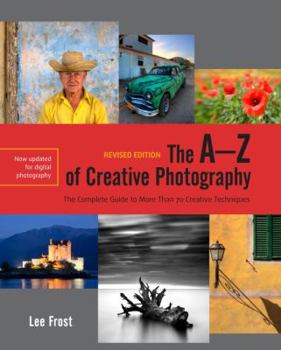 Paperback The A-Z of Creative Photography, Revised Edition: A Complete Guide to More than 70 Creative Techniques Book