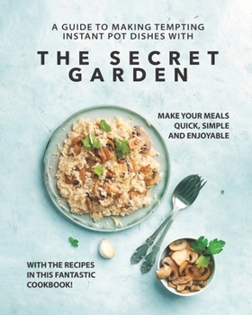 Paperback A Guide to Making Tempting Instant Pot Dishes with The Secret Garden: Make Your Meals Quick, Simple and Enjoyable with the Recipes in this Fantastic C Book