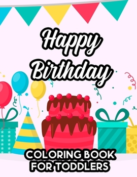 Paperback Happy Birthday Coloring Book For Toddlers: Cute Animal Illustrations With Birthday Designs To Color, Childrens Coloring Activity Pages Book