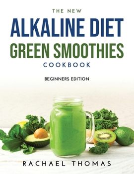 Paperback The New Alkaline Diet Green Smoothies Cookbook: Beginners Edition Book