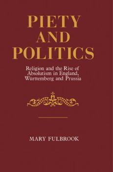 Paperback Piety and Politics: Religion and the Rise of Absolutism in England, Wurttemberg and Prussia Book