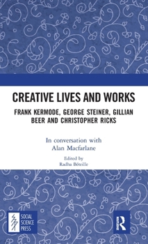 Hardcover Creative Lives and Works: Frank Kermode, George Steiner, Gillian Beer and Christopher Ricks Book