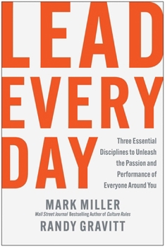 Hardcover Lead Every Day: Three Essential Disciplines to Unleash the Passion and Performance of Everyone Around You Book
