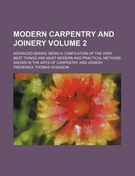 Paperback Modern carpentry and joinery Volume 2; Advanced series being a compilation of the very best things and most modern and practical methods known in the arts of carpentry and joinery Book