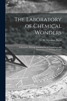 The Laboratory of Chemical Wonders: A Scientific Mélange Intended for the Instruction and Entertainment of Young People