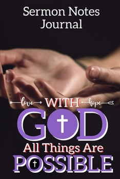 With GOD All Things Are Possible: Sermon Notes Journal With An Inspirational Worship Materials To Record Remember Reflect Each Week Worship Service ... Everyday Life And Upcoming Events In Church