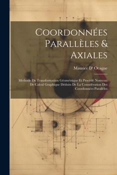 Paperback Coordonnées Parallèles & Axiales: Méthode De Transformation Géométrique Et Procédé Nouveau De Calcul Graphique Déduits De La Considération Des Coordon [French] Book
