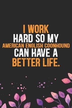 I Work Hard So My American English Coonhound Can Have a Better Life: Cool American English Coonhound Dog Journal Notebook - Funny American English ... Coonhound Owner Gifts. 6 x 9 in 120 pages