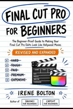 Final Cut Pro for Beginners: The Dummy-Proof Guide to Making Your Final Cut Pro Edits Look Like Hollywood Movies (Become a Youtuber)